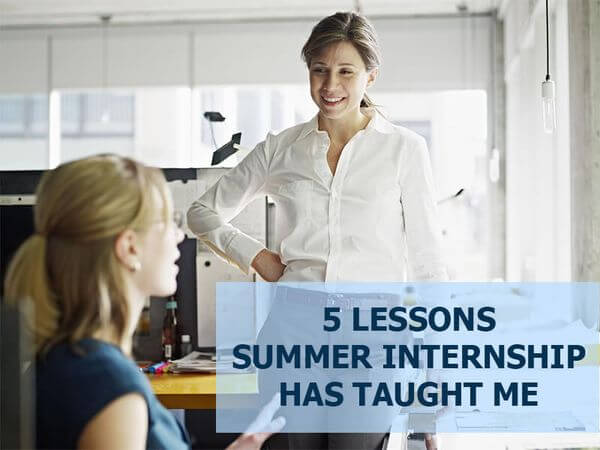 5 Lessons Summer Internship Has Taught Me